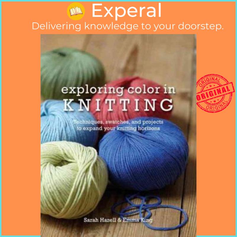 Exploring Color in Knitting : Techniques, Swatches, and Projects to Expand Your Knit Horizons by Sarah Hazell,Emma King (US edition, paperback) - 9780764147395 0