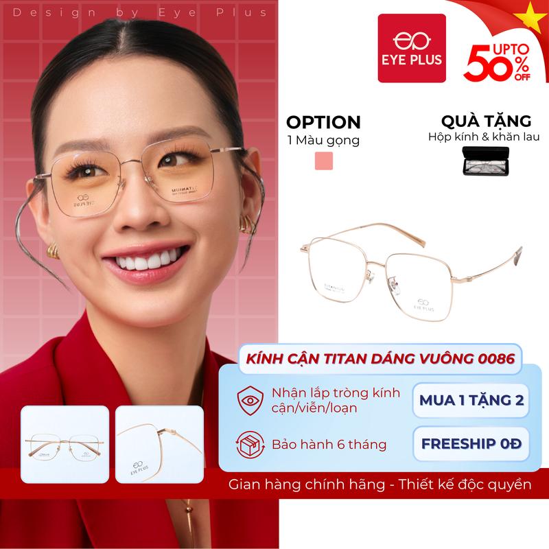 Kính Cận Dáng Vuông Nam Nữ 0086 Eye Plus Gọng Kính Titanium Mảnh Nhẹ Kính Mắt Kiểu Dáng Thời Trang Unisex Hiện Đại