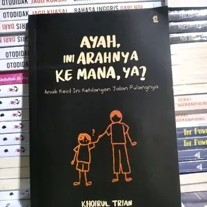 buku ayah ini arahnya ke mana ya? By khoirul trian
