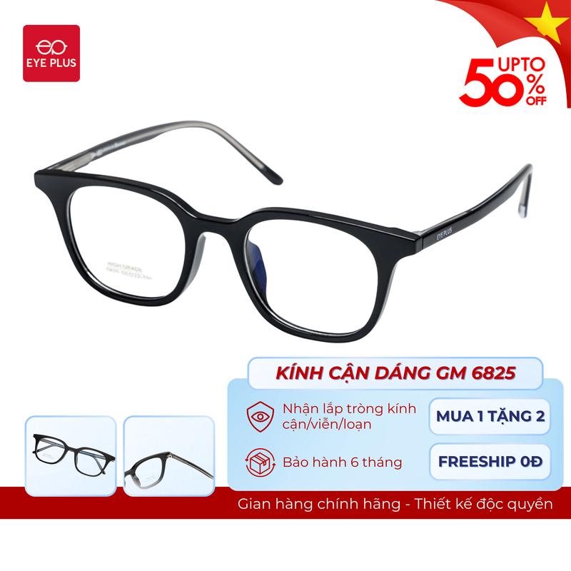Kính Cận Dáng GM Nam Nữ Eye Plus 6825 Gọng Kính Nhựa TR90 Chuôi Lõi Thép Cao Cấp, Kính Mắt Kiểu Dáng Thời Trang Unisex Hiện Đại