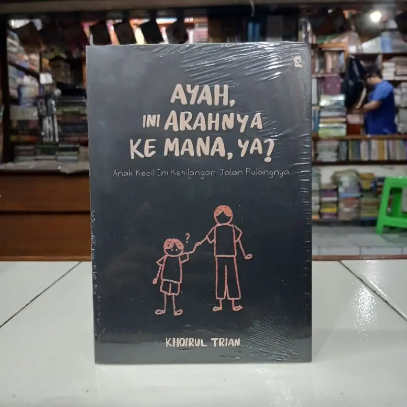 Buku Ayah, Ini Arahnya ke Mana, ya? Khoirul Trian novel 2