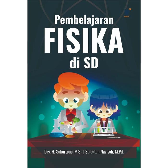 Gambar Pembelajaran Fisika di SD Penulis: Drs. H. Suhartono, M.Si. & Saidatun Navisah, M.Pd. dari tokowawasanilmubms Kota Yogyakarta Tokopedia