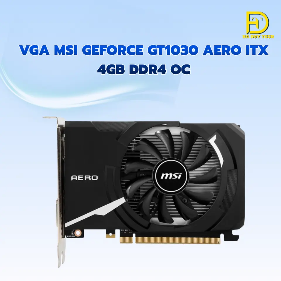 VGA MSI GeForce GT1030 AERO ITX 4GB DDR4 OC - Cam Kết Chính Hãng - Bảo Hành 36T - Ha Duy Tech