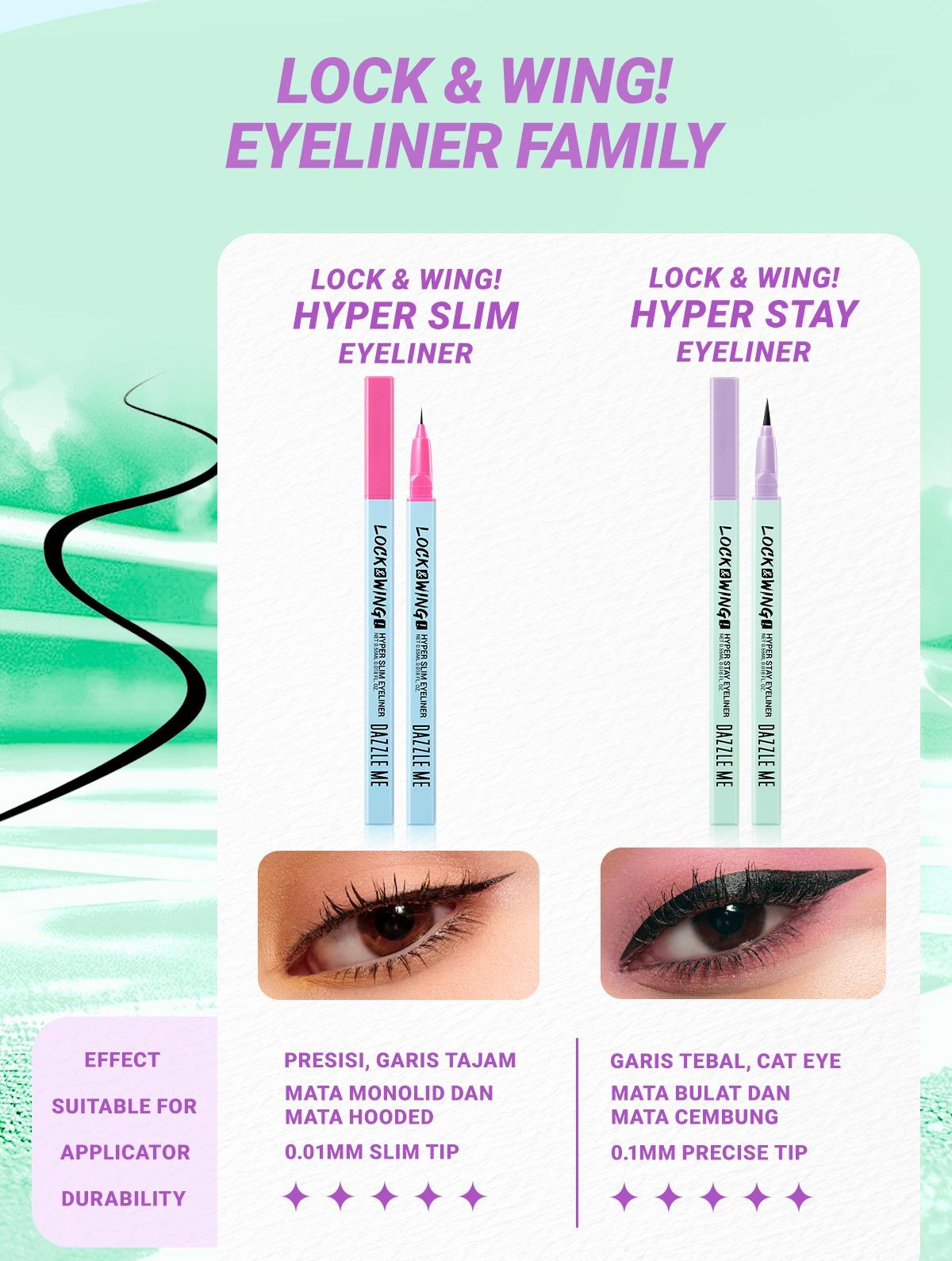 DAZZLE ME Lock & Wing! Duo Eyeliner Series Hyper Stay and Hyper Slim Smudgeproof Transferproof Waterproof Eyeliner Precise Tip DAZZLE ME Lock & Wing! Duo Eyeliner Series Hyper Stay and Hyper Slim Smudgeproof Transferproof Waterproof Eyeliner Precise Tip
