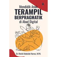 Gambar Mendidik Anak Terampil Berpragmatik di Abad Digital Penulis: Dr. Kholid Abdullah Harras, M.Pd. dari tokowawasanilmubms Kota Yogyakarta 1 Tokopedia