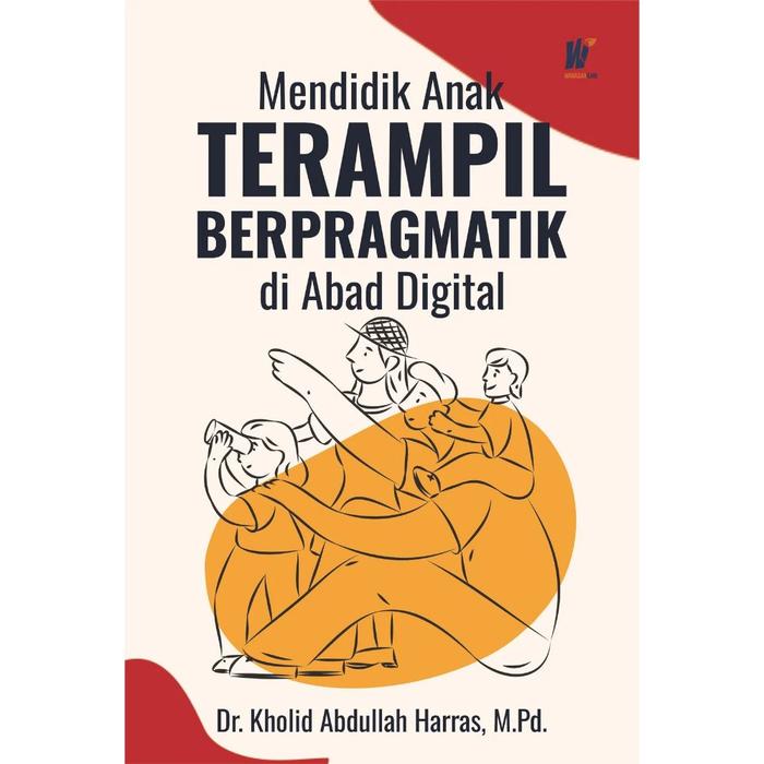 Gambar Mendidik Anak Terampil Berpragmatik di Abad Digital Penulis: Dr. Kholid Abdullah Harras, M.Pd. dari tokowawasanilmubms Kota Yogyakarta Tokopedia