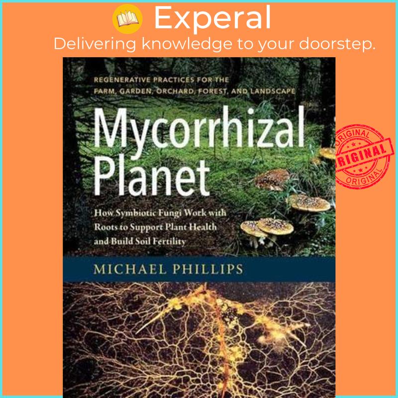 Mycorrhizal Planet : How Symbiotic Fungi Work with Roots to Support Plant Health and Build Soil Fertility by Michael Phillips (US edition, hardcover) - 9781603586580 0