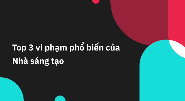 Hình ảnh minh họa cho Top 3 vi phạm phổ biến của Nhà sáng tạo TikTok