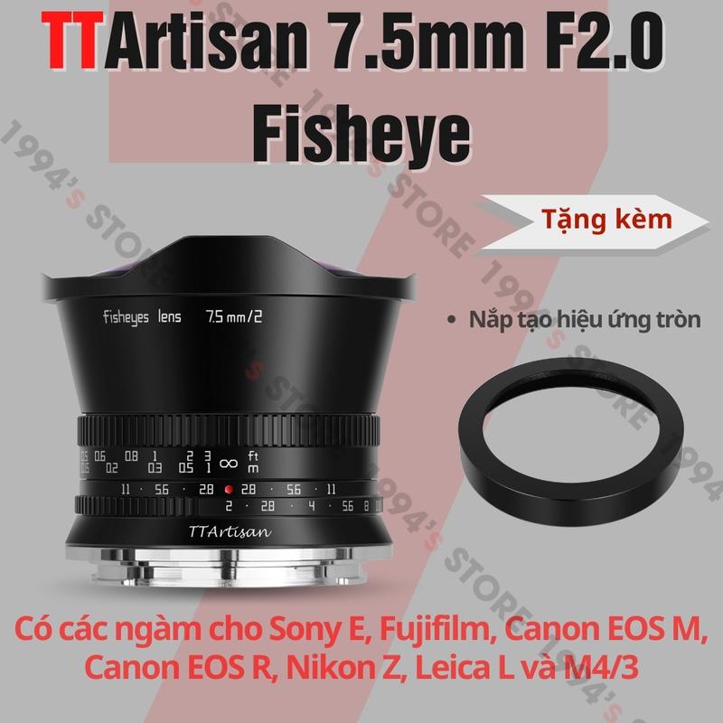 Ống kính TTArtisan 7.5mm F2 Fisheye cho Fujifilm, Sony E, Canon EOS-M, Canon RF, Leica L, M4/3 và Nikon Z
