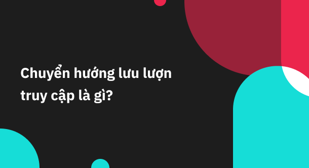 Hình ảnh minh họa cho Chuyển hướng lưu lượng truy cập người dùng TikTok là gì?