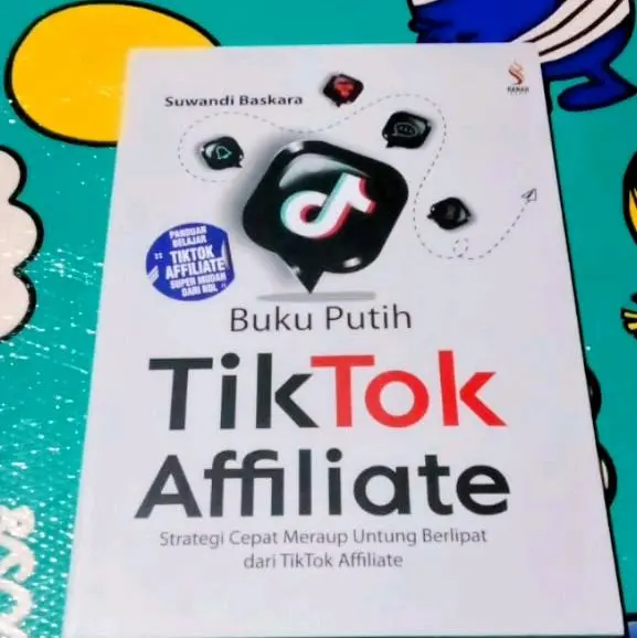 Suwandi Baskara Buku Putih TikTok Affiliate Strategi Cepat Meraup Untung Berlipat dari TikTok Affiliate
