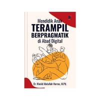 Gambar Mendidik Anak Terampil Berpragmatik di Abad Digital Penulis: Dr. Kholid Abdullah Harras, M.Pd. dari tokowawasanilmubms Kota Yogyakarta 4 Tokopedia