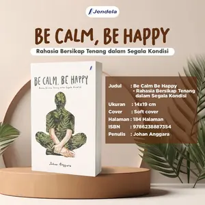 Buku Motivasi Be Calm, Be Happy Rahasia Bersikap Tenang Dalam Segala Kondisi by Johan Anggara Jendela Penerbit
