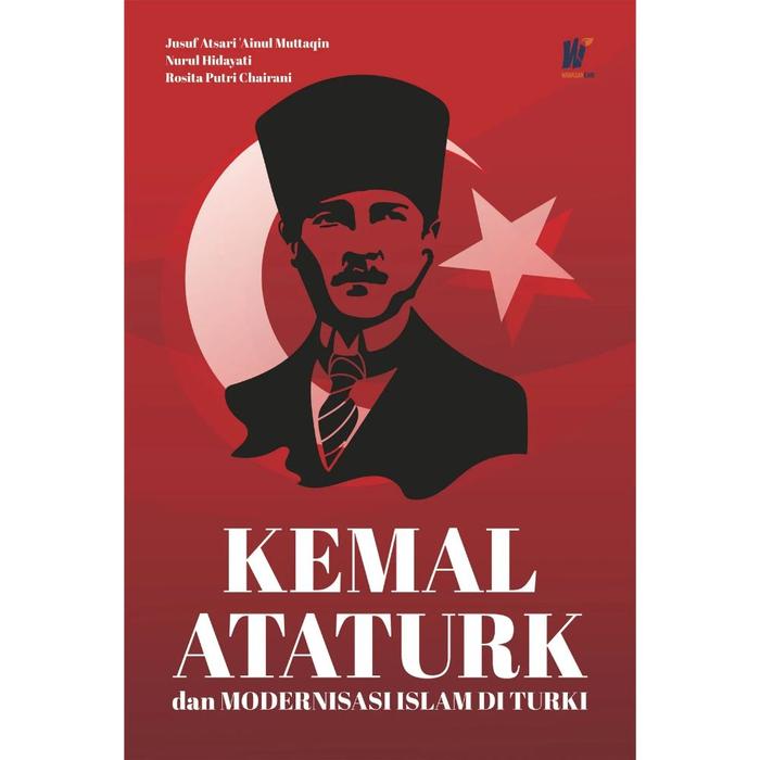 Gambar Kemal Ataturk dan Modernisasi Islam di Turki Penulis: Jusuf Atsari ‘Ainul Muttaqin, dkk. dari tokowawasanilmubms Kota Yogyakarta Tokopedia