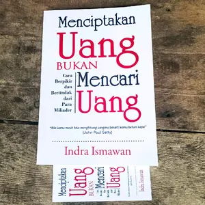 Indra Ismawan Buku Menciptakan Uang Bukan Mencari Uang Cara Berpikir dan Bertindak dari Para Miliader