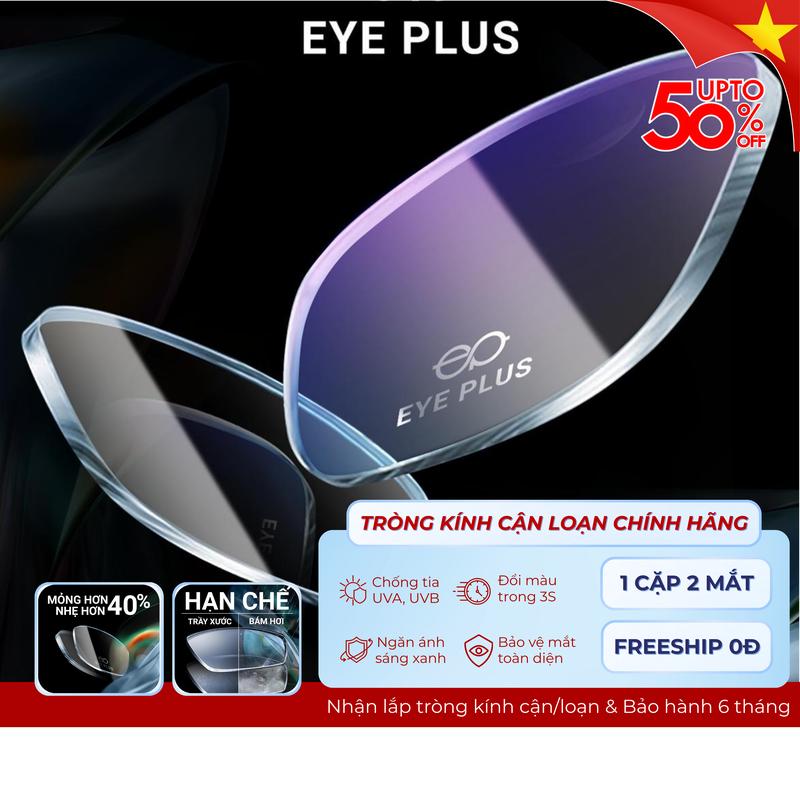 [ƯU ĐÃI] Cặp Tròng Kính Cận Loạn Có Độ Chính Hãng EYE PLUS Mắt Kính Chống Tia UV400 Kính Mắt Chống Ánh Sáng Xanh Đổi Màu Khi Đi Nắng Hạn Chế Trầy Xước và Bám Hơi Nước phù hợp Nam Nữ