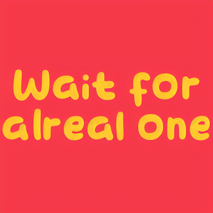 Wait for a real one
