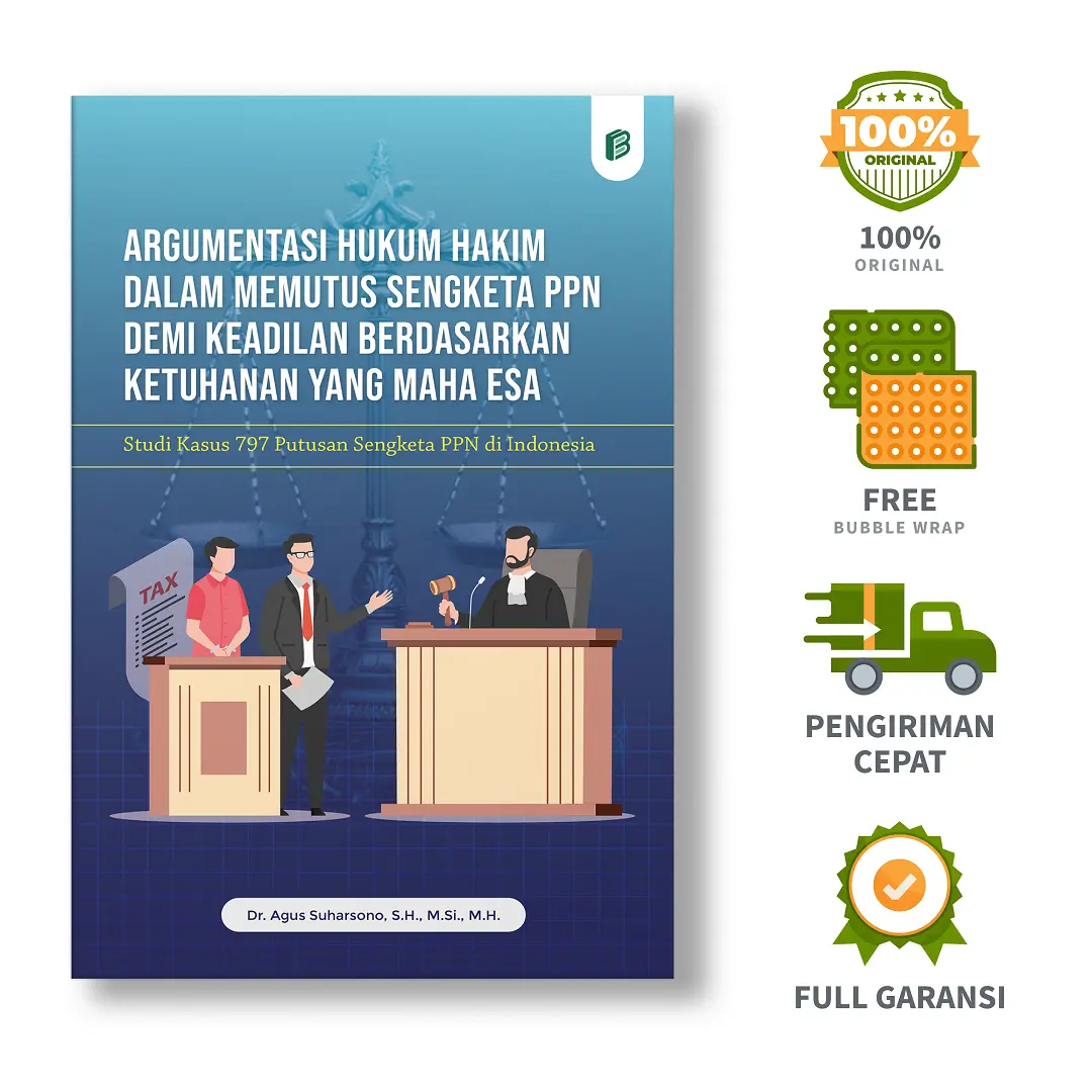Argumentasi Hukum Hakim dalam Memutus Sengketa PPN Demi Keadilan Berdasarkan Ketuhanan yang Maha Esa: Studi Kasus 797 Putusan Sengketa PPN di Indonesia - Dr. Agus Suharsono, S.H., M.Si., M.H.