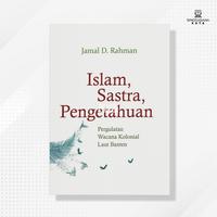 Gambar Buku Islam, Sastra, Pengetahuan: Pergulatan Wacana Kolonial Laut Banten - Jamal D. Rahman - Cantrik Pustaka dari Singgasana Kata Kab. Bantul 1 Tokopedia