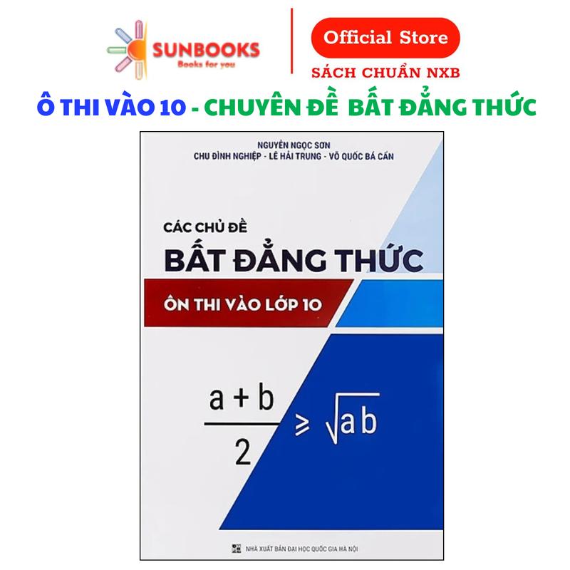 Sunbooks - Các Chủ Đề Bất Đẳng Thức Ôn Thi Vào Lớp 10 Môn Toán Chuyên Đề Bất Đẳng Thức NXB Đại Học Quốc Gia