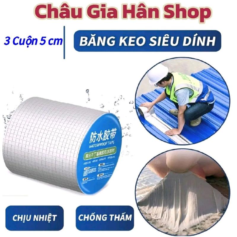 set 3 cuộn băng keo dán rộng ( Khổ 5 cm ) - Miếng dán siêu dính - Miếng dán chống thấm nước - Keo chống dột băng keo - Châu Gia Hân Shop