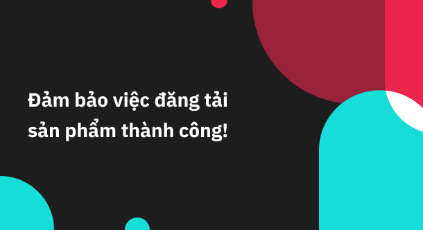 Đảm bảo việc đăng tải sản phẩm thành công! (Infographic)