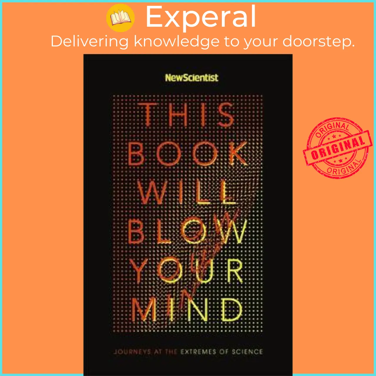This Book Will Blow Your Mind : Journeys at the Extremes of Science by New Scientist (UK edition, paperback) - 9781473628649