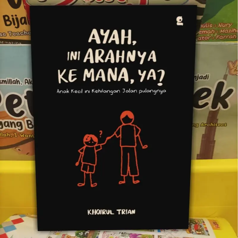 Buku Ayah, Ini Arahnya Ke Mana, Ya? By Khoirul Trian // Kertas Kuning Bookpaper