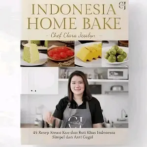 Chef Clara Jesslyn Indonesia Home Bake 15 Resep Kue dan Roti Khas Indonesia Simpel Anti Gagal untuk Pemula dan Masakan Tradisional