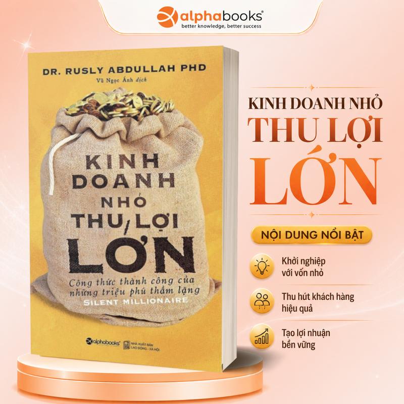 Kinh Doanh Nhỏ Thu Lợi Lớn - Công Thức Thành Công Của Những Triệu Phú Thầm Lặng…