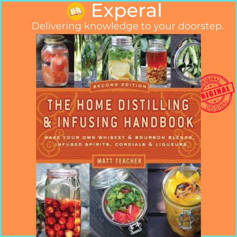 The Home Distilling and Infusing Handbook, Second Edition : Make Your Own Whiskey & Bourbon Blends, Infused Spirits, Cordials & Liqueurs by Matthew Teacher (US edition, paperback) - 9781604335354 0