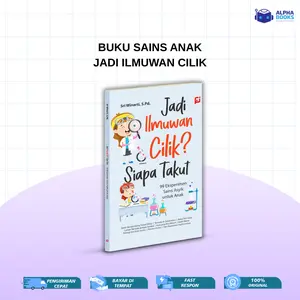 BUKU EDUKASI ANAK: JADI ILMUWAN CILIK? SIAPA TAKUT? (99 Eksperimen Sains Asyik untuk Anak) Soft Cover