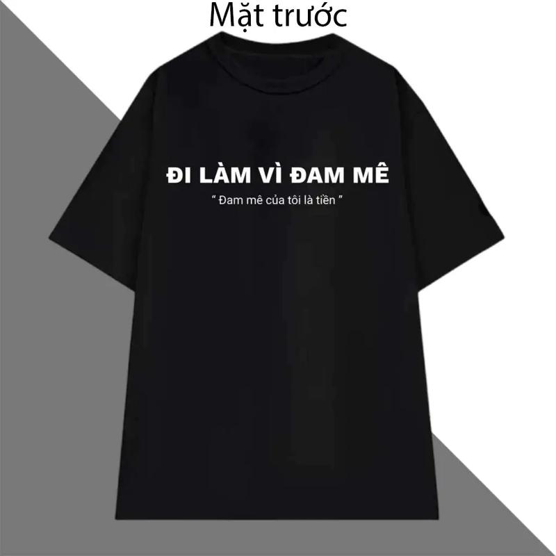 Áo Thun in chữ ĐI LÀM VÌ ĐAM MÊ- ĐAM MÊ CỦA TUI LÀ TIỀN Unisex Nam Nữ Local Brand Menswear Cổ Tròn Tre