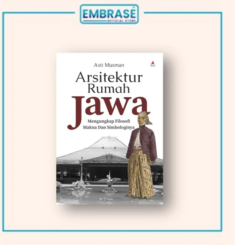BUKU ARSITEKTUR RUMAH JAWA : Mengungkap Filosofi Makna Dan Simbologinya - Embrase