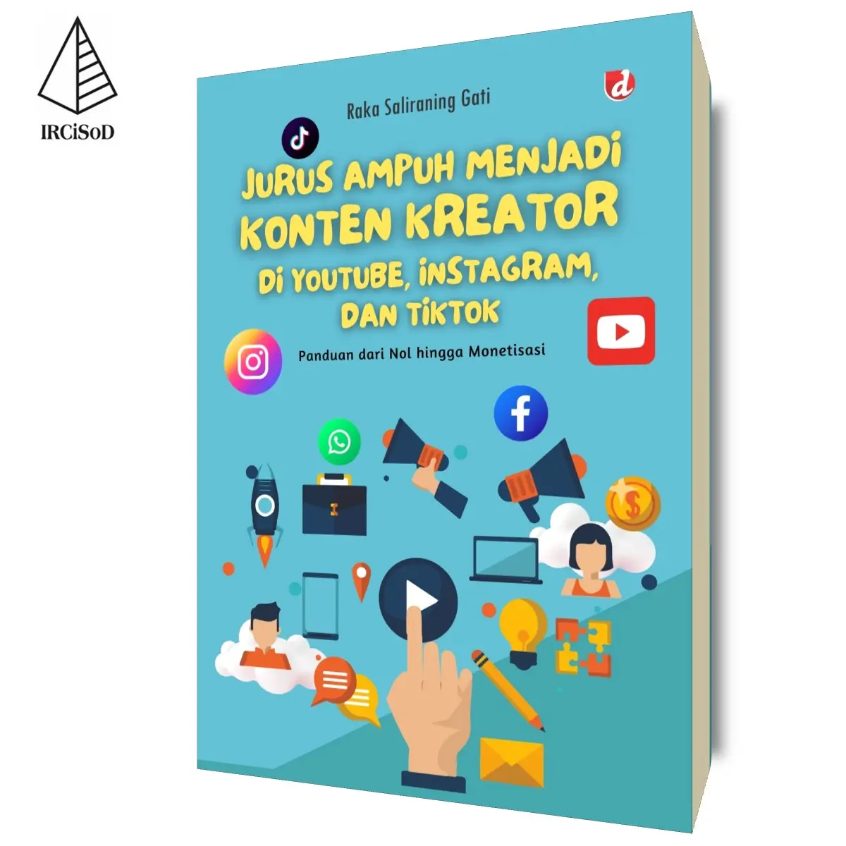IRCiSoD - Jurus Ampuh Menjadi Konten Kreator di Youtube, Instagram, dan Tiktok (Panduan dari Nol hingga Monetisasi) - Raka Sarinating Gati