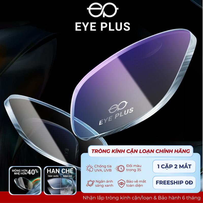 ƯU ĐÃI Cặp Tròng Kính Cận Loạn Có Độ Chính Hãng EYE PLUS Mắt Kính Chống Tia UV400 Kính Mắt Chống Ánh Sáng Xanh Đổi Màu Khi Đi Nắng Hạn Chế Trầy Xước và Bám Hơi Nước phù hợp Nam Nữ