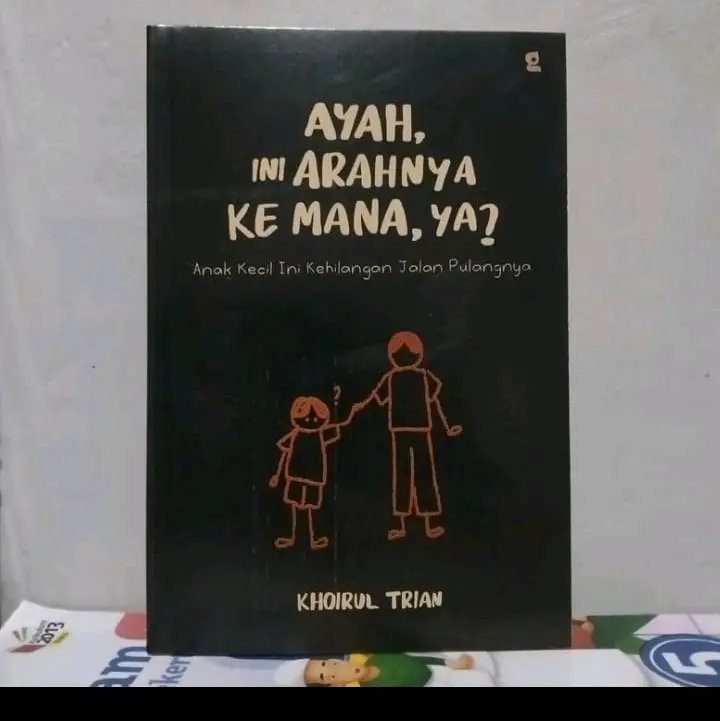 BUKU AYAH INI ARAHNYA KEMANA,YA? BY KHOIRUL TRIAN