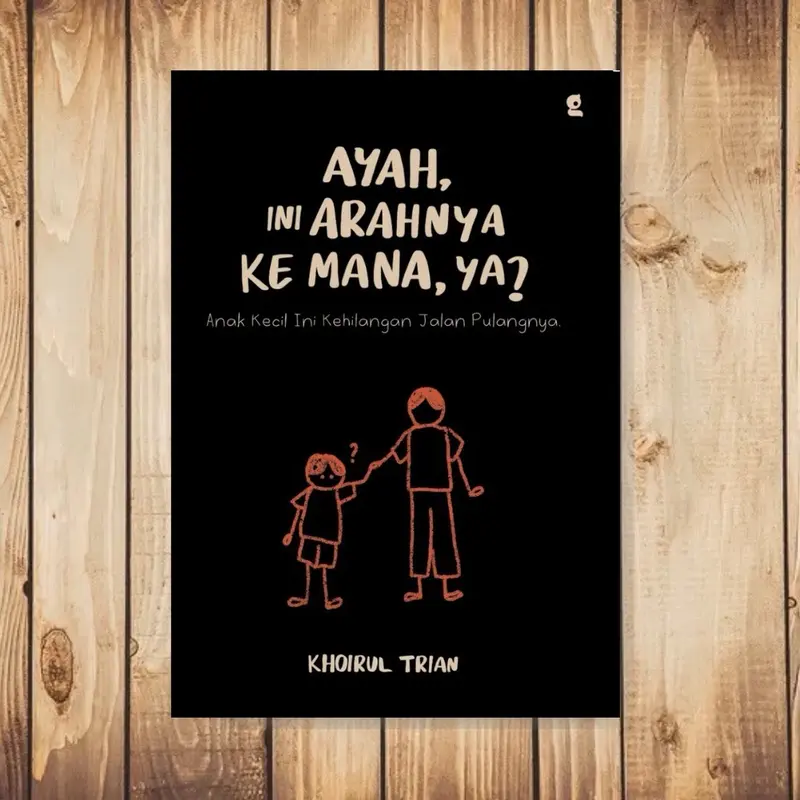 Buku Ayah, Ini Arahnya ke Mana, ya? Khoirul Trian novel 1
