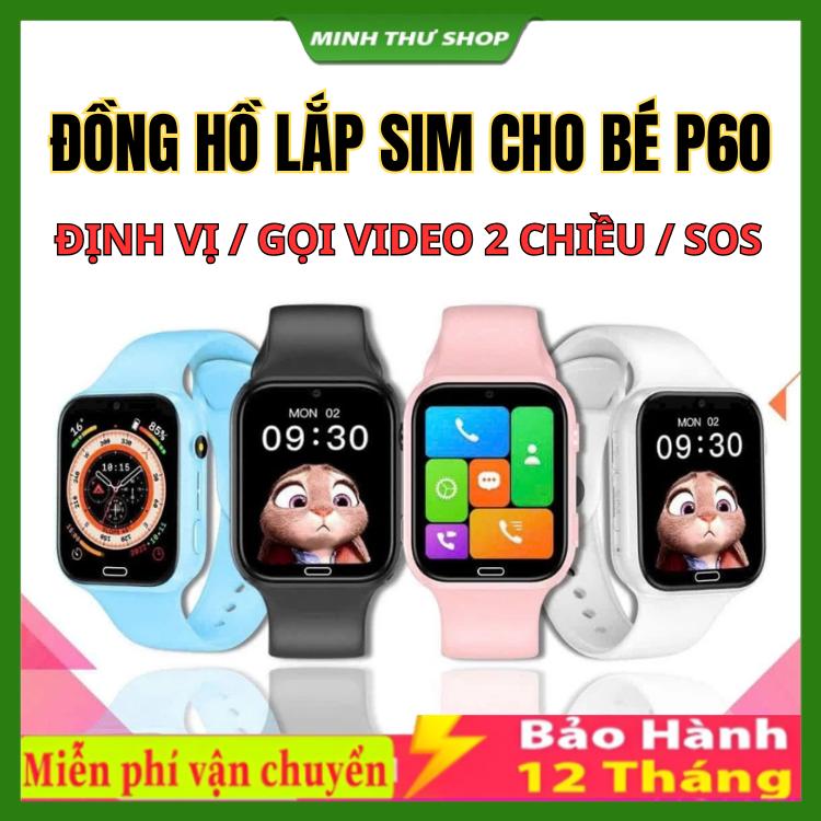 Đồng Hồ Trẻ Em P60 / D15 / H06 Lăp Sim 4G Nghe Gọi Video Call Độc Lập, Định Vị…