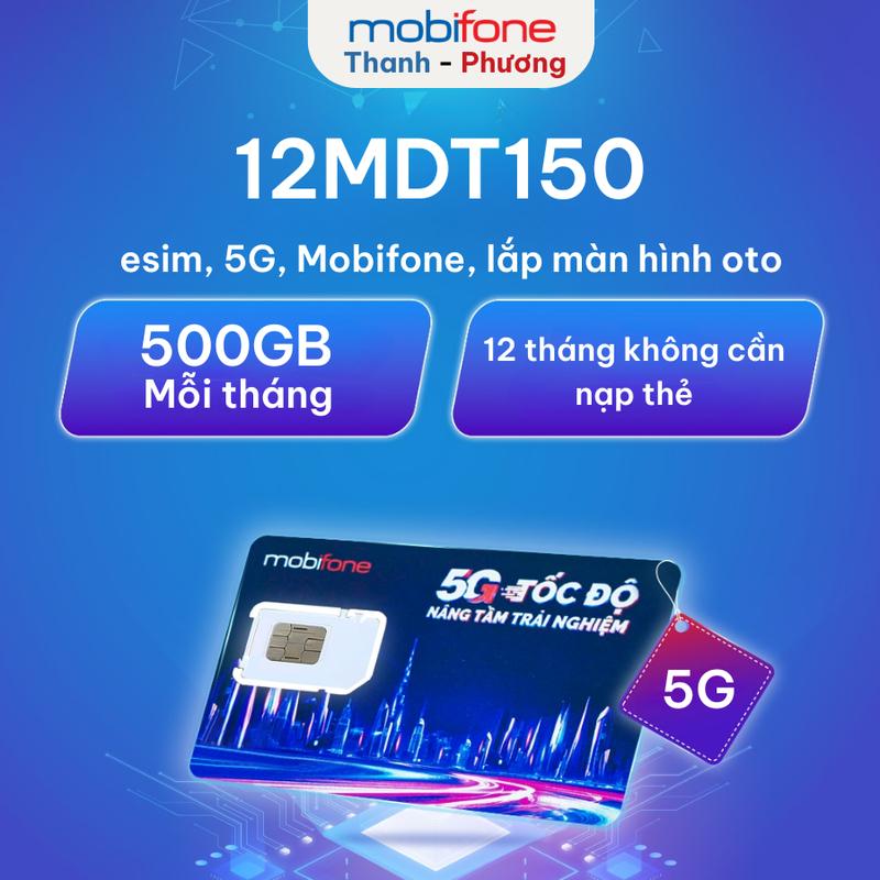  12MDT150 - Mỗi tháng 500GB  tháng tốc độ cao chuyên vào mạng 12 tháng không cần nạp thẻ 12MDT150 esim 5G Mobifone lắp màn hình oto 