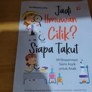 Buku Jadi Ilmuwan Cilik ? Siapa Takut “ 99 Eksperimen Sains Asyik Untuk Anak “ Oleh Sri Winarti