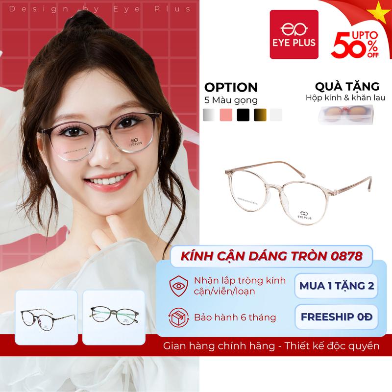 Kính Cận Gọng Tròn Nam Nữ Eye Plus 0878 Gọng Kính Nhựa Nguyên Chất Kính Mắt Kiểu Dáng Thời Trang Unisex Hiện Đại
