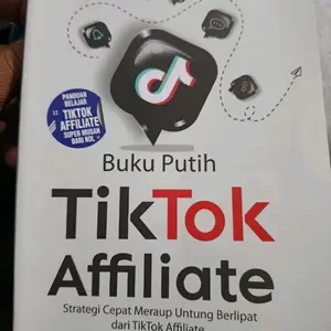 Buku Putih Panduan Belajar TikTok Affiliate Super Mudah Dari Nol Strategi Cepat Meraup Untung Berlipat dari TikTok Affiliate