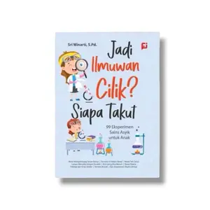 Buku Jadi Ilmuwan Cilik ? Siapa Takut “ 99 Eksperimen Sains Asyik Untuk Anak “ Oleh Sri Winarti