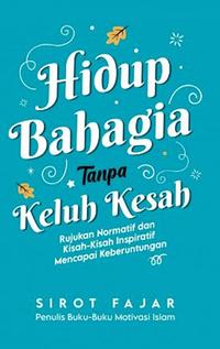 Gambar Hidup Bahagia Tanpa Keluh Kesah: Rujukan Normatif Dan Kisah- dari Gramedia Kota Bogor 1 Tokopedia