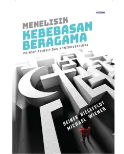 BUKU MENELISIK KEBEBASAN BERAGAMA : PRINSIP-PRINSIP DAN KONTROVERSINYA