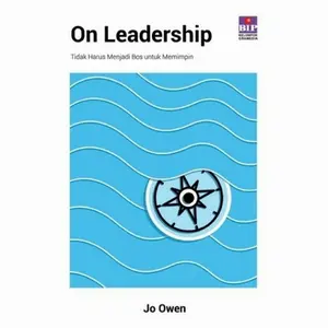 On Leadership : Tidak Harus Menjadi Bos Untuk Memimpin - Jo Owen