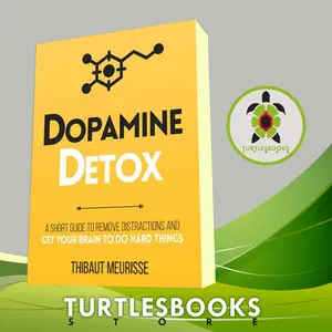 Dopamine Detox: A Short Guide to Eliminate Distractions & Train Your B
