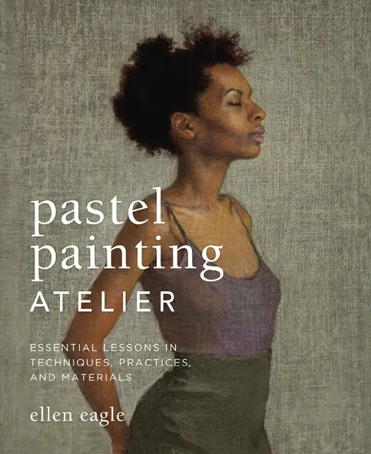 Pastel Painting Atelier_ Essential Lessons in Techniques, Practices