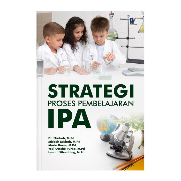 Gambar Strategi Proses Pembelajaran IPA, Penulis : Dr. Nadrah, M.Pd, dkk dari tokowawasanilmubms Kota Yogyakarta Tokopedia